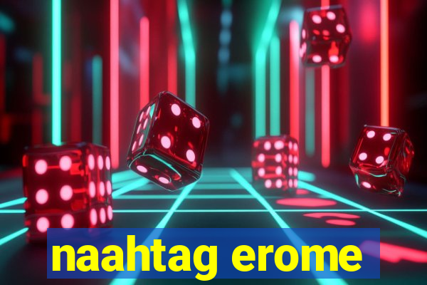 naahtag erome